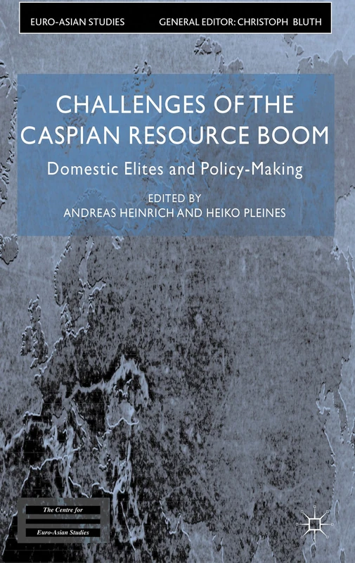 Challenges of the Caspian Resource Boom: Domestic Elites and Policy-making (Euro-Asian Studies)