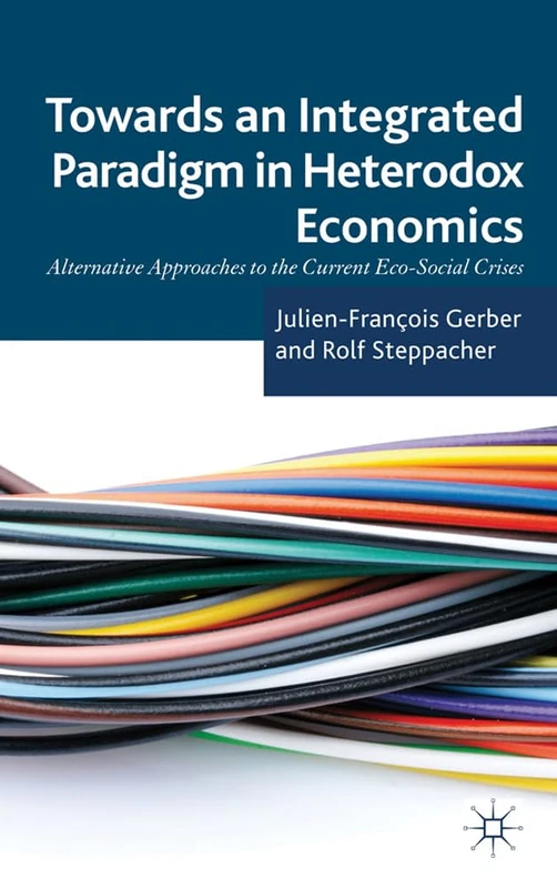 Towards an Integrated Paradigm in Heterodox Economics: Alternative Approaches to the Current Eco-Social Crises