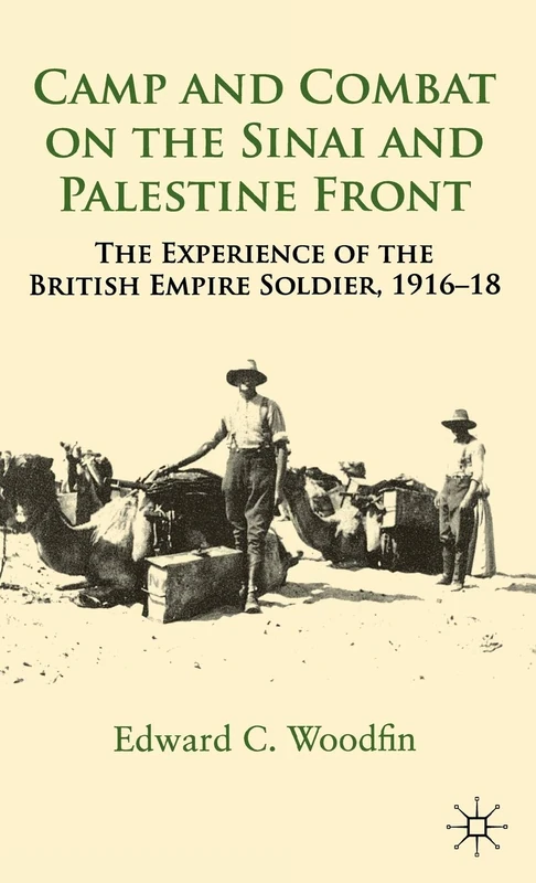 Camp and Combat on the Sinai and Palestine Front: The Experience of the British Empire Soldier, 1916-18