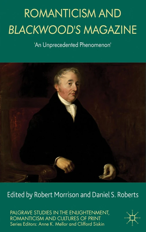 Romanticism and Blackwood's Magazine: 'An Unprecedented Phenomenon' (Palgrave Studies in the Enlightenment, Romanticism and Cultures of Print)