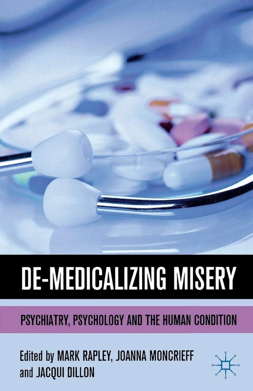 De-Medicalizing Misery: Psychiatry, Psychology and the Human Condition