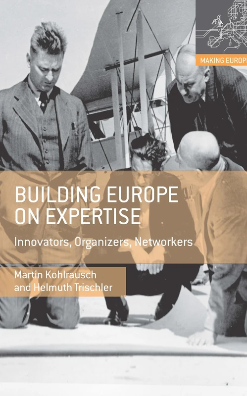 Building Europe on Expertise: Innovators, Organizers, Networkers (Making Europe)