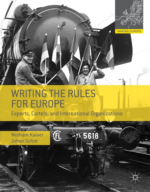 Writing the Rules for Europe: Experts, Cartels, and International Organizations (Making Europe)