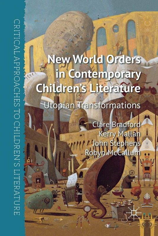 New World Orders in Contemporary Children's Literature: Utopian Transformations (Critical Approaches to Children's Literature)