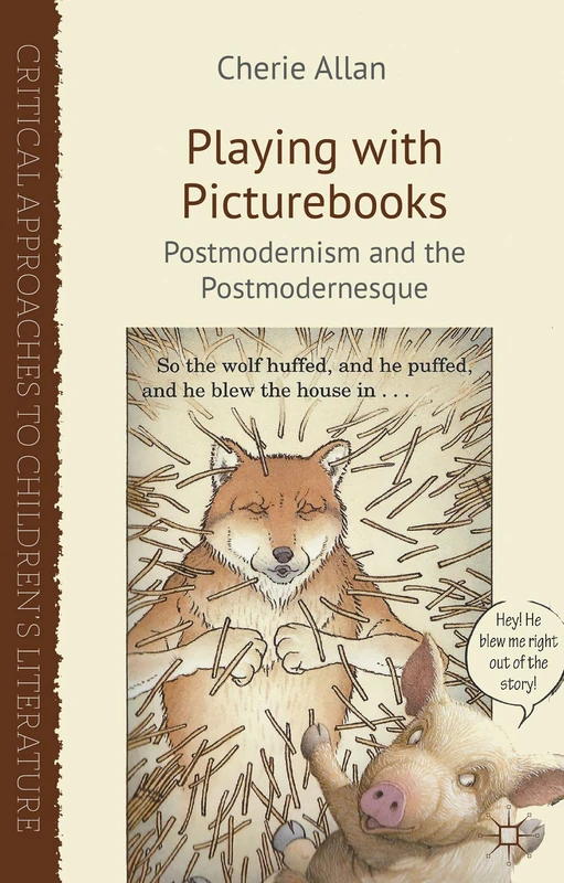 Playing with Picturebooks: Postmodernism and the Postmodernesque (Critical Approaches to Children's Literature)