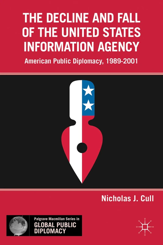 The Decline and Fall of the United States Information Agency: American Public Diplomacy, 1989–2001 (Palgrave Macmillan Series in Global Public Diplomacy) - Image 1