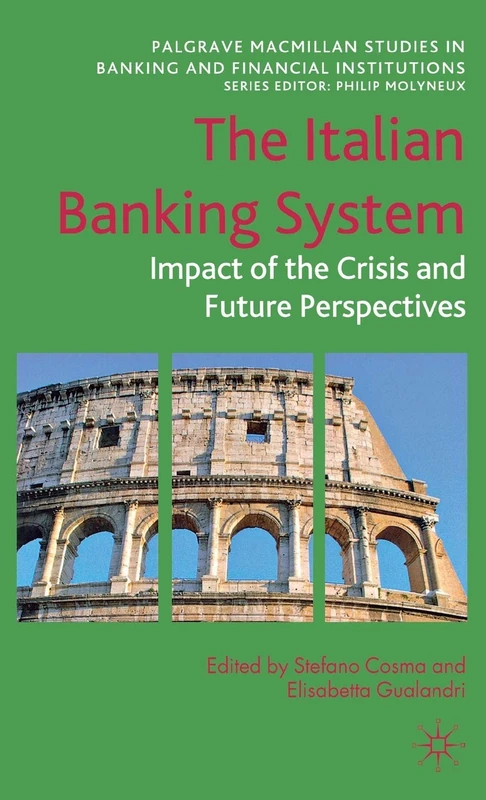 The Italian Banking System: Impact of the Crisis and Future Perspectives (Palgrave Macmillan Studies in Banking and Financial Institutions)