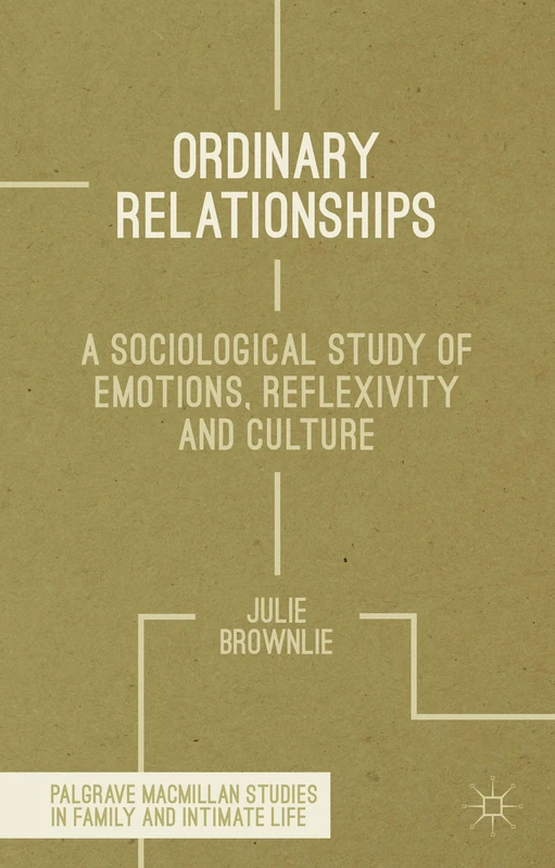 Ordinary Relationships: A Sociological Study of Emotions, Reflexivity and Culture (Palgrave Macmillan Studies in Family and Intimate Life)