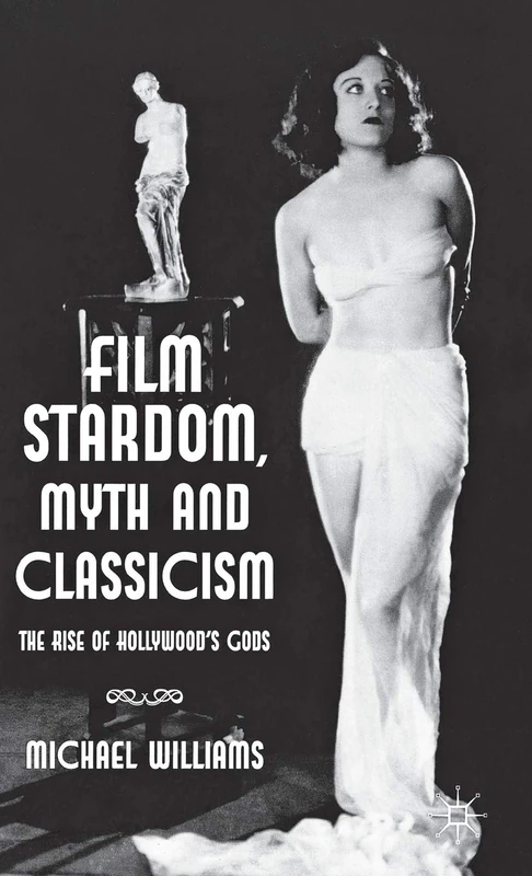 Film Stardom, Myth and Classicism: The Rise of Hollywood's Gods