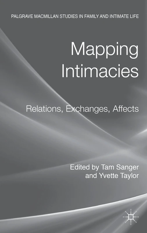 Mapping Intimacies: Relations, Exchanges, Affects (Palgrave Macmillan Studies in Family and Intimate Life)
