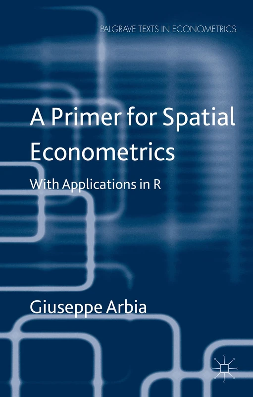 A Primer for Spatial Econometrics: With Applications in R (Palgrave Texts in Econometrics)