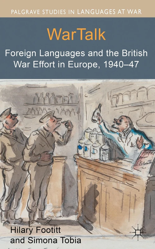 WarTalk: Foreign Languages and the British War Effort in Europe, 1940-47 (Palgrave Studies in Languages at War)