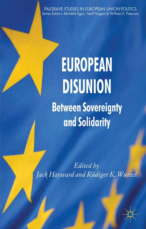 European Disunion: Between Sovereignty and Solidarity (Palgrave Studies in European Union Politics)