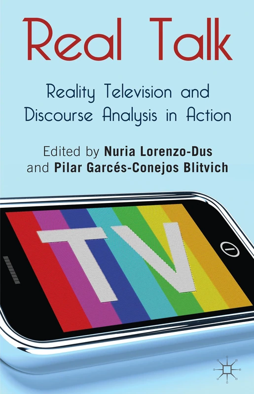 Real Talk: Reality Television and Discourse Analysis in Action: Reality Television and Discourse Analysis in Action: Discourse and Discourse Analysis