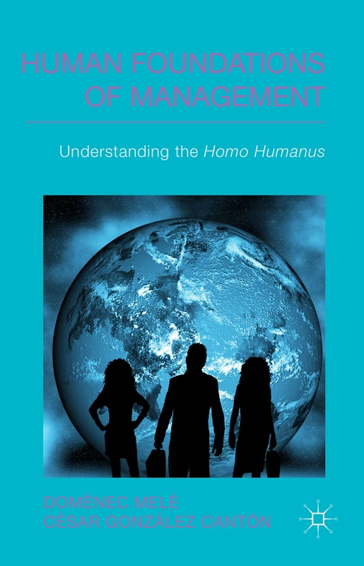 Human Foundations of Management: Understanding the Homo Humanus (IESE Business Collection)