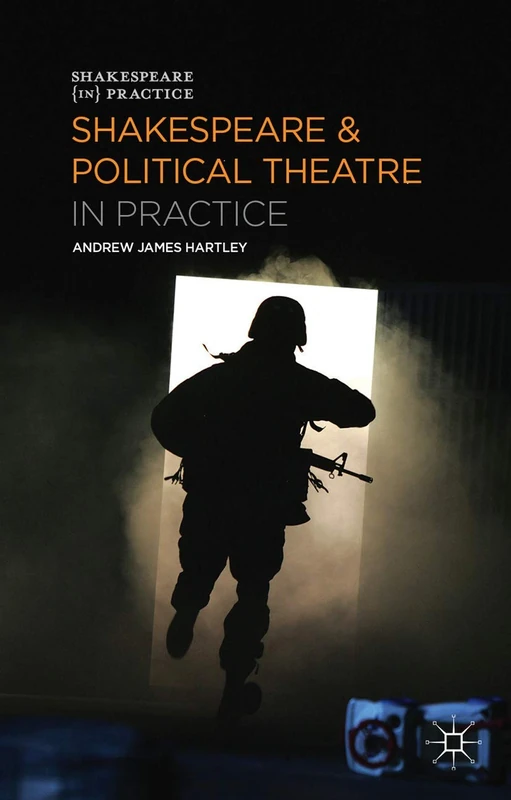 Shakespeare and Political Theatre in Practice: 5 (Shakespeare in Practice)