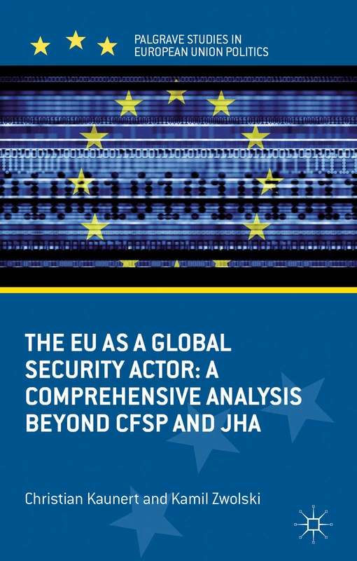 The EU as a Global Security Actor: A Comprehensive Analysis beyond CFSP and JHA (Palgrave Studies in European Union Politics)