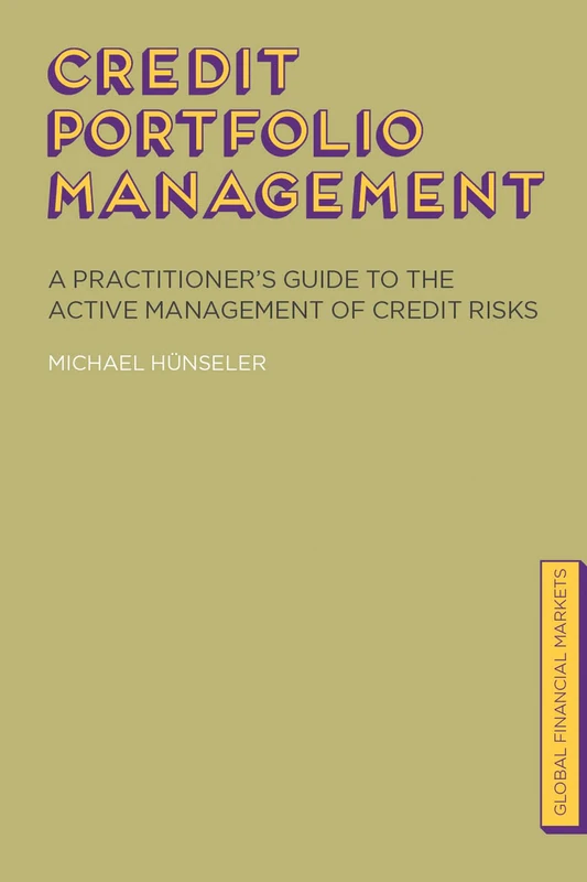 Credit Portfolio Management: A Practitioner's Guide to the Active Management of Credit Risks (Global Financial Markets)