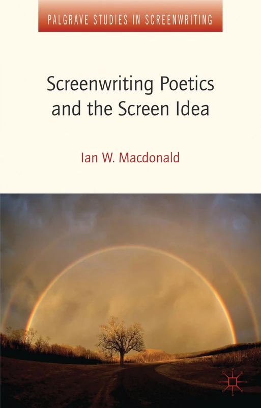 Screenwriting Poetics and the Screen Idea (Palgrave Studies in Screenwriting)