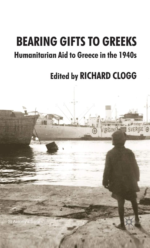 Bearing Gifts to Greeks: Humanitarian Aid to Greece in the 1940s (St Antony's Series)