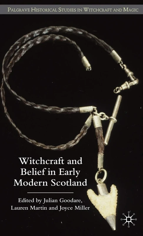Witchcraft and belief in Early Modern Scotland (Palgrave Historical Studies in Witchcraft and Magic)