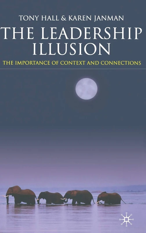 The Leadership Illusion: The Importance of Context and Connections