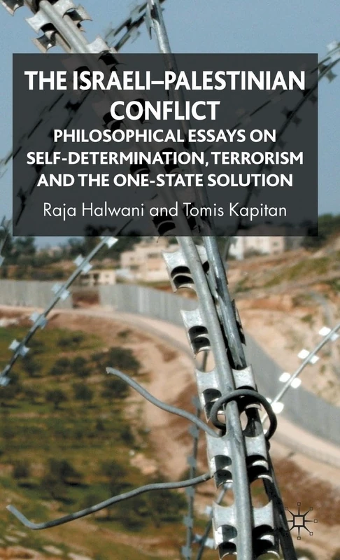The Israeli-Palestinian Conflict: Philosophical Essays on Self-Determination, Terrorism and the One-State Solution