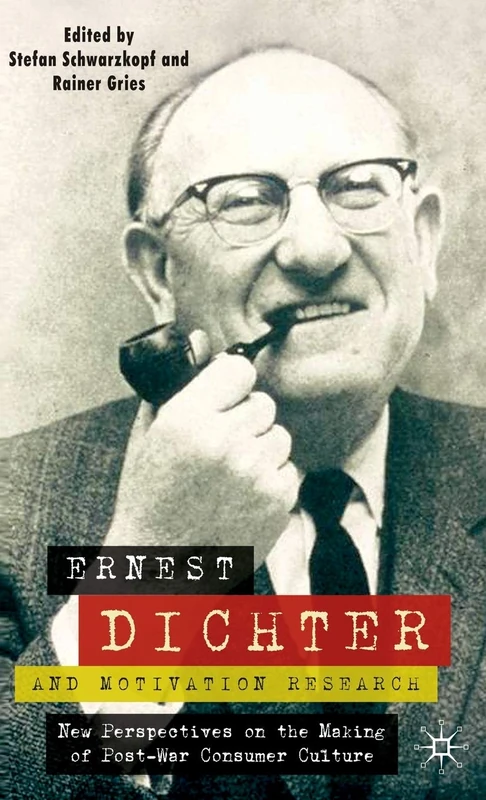 Ernest Dichter and Motivation Research: New Perspectives on the Making of Post-war Consumer Culture