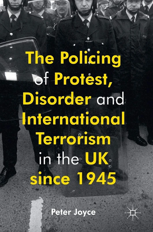 The Policing of Protest, Disorder and International Terrorism in the UK since 1945: Britain in Comparative Perspective Since 1945