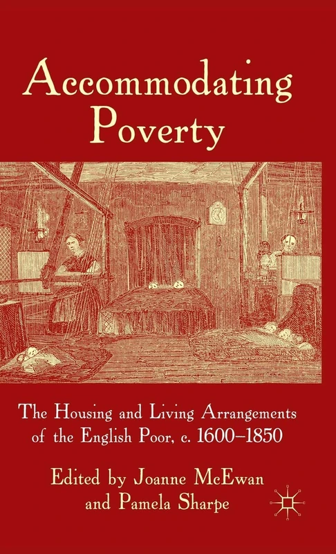 Accommodating Poverty: The Housing and Living Arrangements of the English Poor, c. 1600-1850