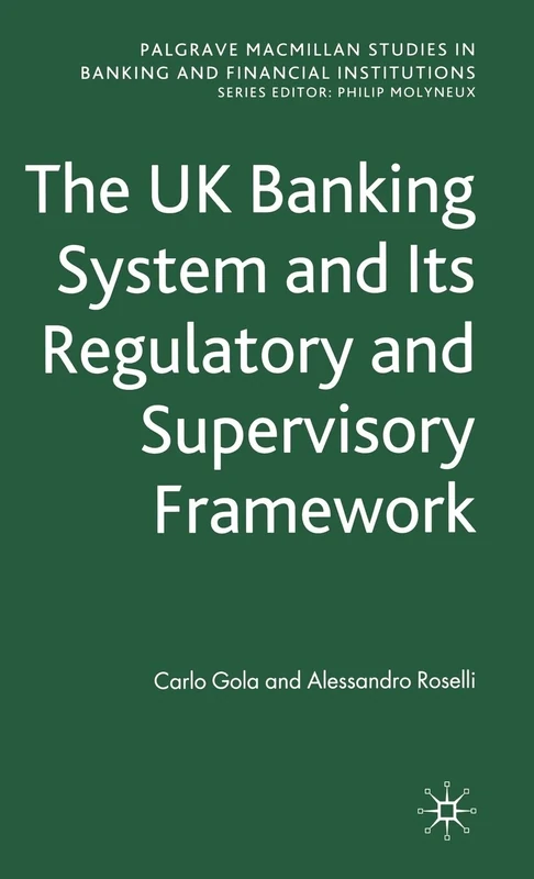 The UK Banking System and its Regulatory and Supervisory Framework (Palgrave Macmillan Studies in Banking and Financial Institutions)
