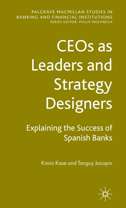 CEOs as Leaders and Strategy Designers: Explaining the Success of Spanish Banks: Explaining the Success of Spanish Banks (Palgrave Macmillan Studies in Banking and Financial Institutions) - Image 1