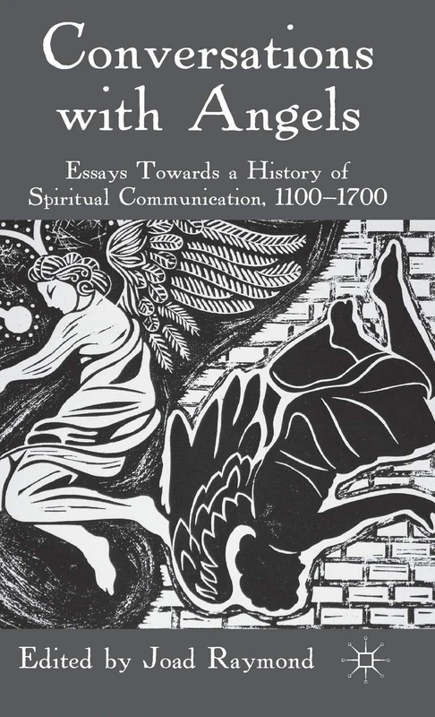 Conversations with Angels: Essays Towards a History of Spiritual Communication, 1100-1700