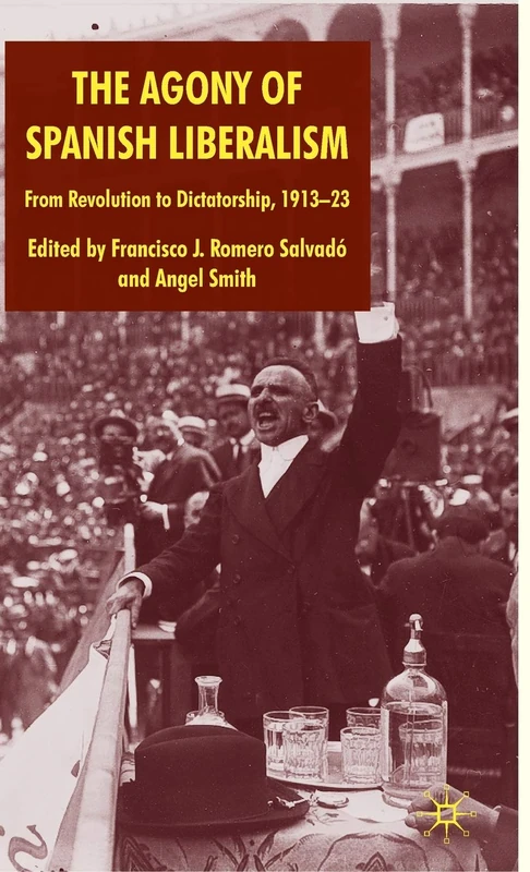 The Agony of Spanish Liberalism: From Revolution to Dictatorship 1913–23