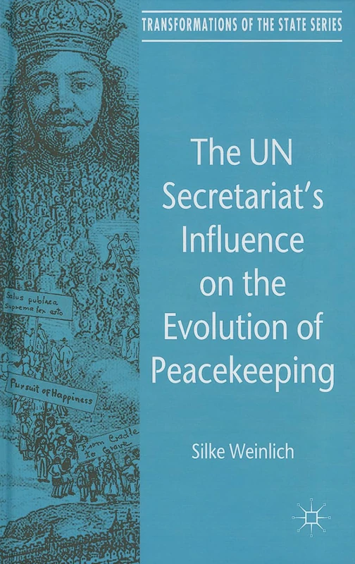 The UN Secretariat's Influence on the Evolution of Peacekeeping (Transformations of the State)