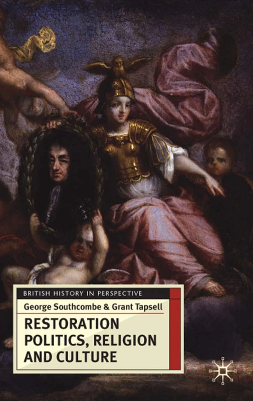 Restoration Politics, Religion and Culture: Britain and Ireland, 1660-1714: 14 (British History in Perspective)
