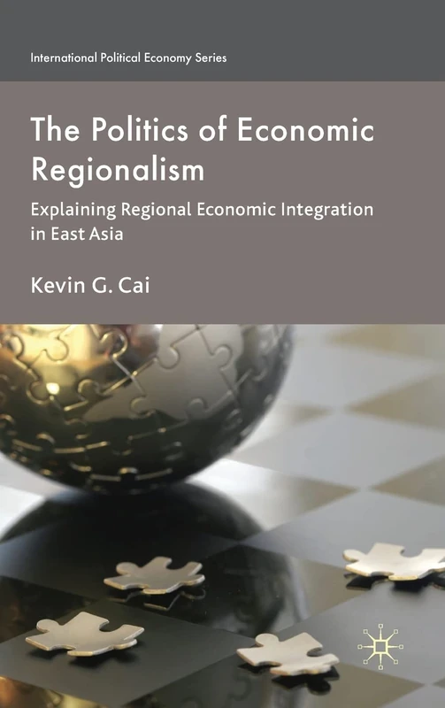 The Politics of Economic Regionalism: Explaining Regional Economic Integration in East Asia (International Political Economy Series)
