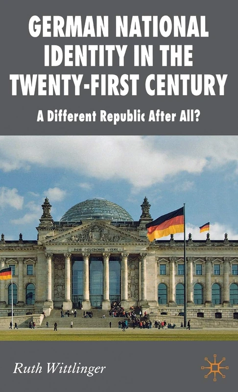 German National Identity in the Twenty-First Century: A Different Republic After All? (New Perspectives in German Political Studies)