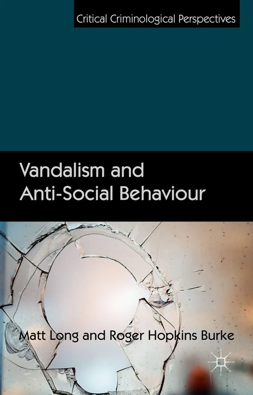 Vandalism and Anti-Social Behaviour (Critical Criminological Perspectives)
