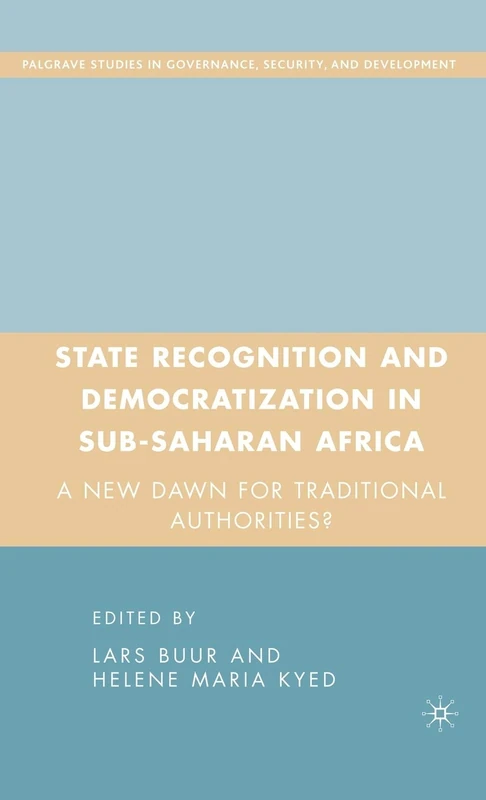 State Recognition and Democratization in Sub-Saharan Africa: A New Dawn for Traditional Authorities? (Governance, Security and Development)