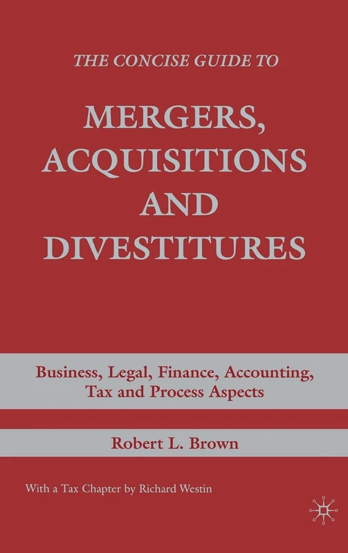 The Concise Guide to Mergers, Acquisitions and Divestitures: Business, Legal, Finance, Accounting, Tax and Process Aspects