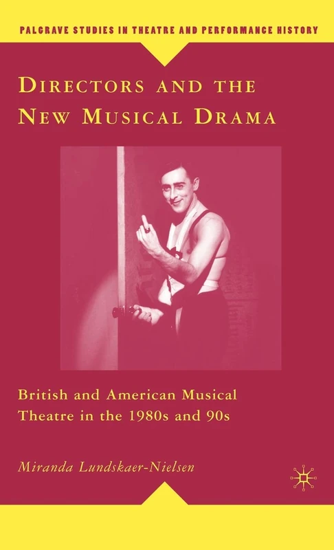 Directors and the New Musical Drama: British and American Musical Theatre in the 1980s and 90s (Palgrave Studies in Theatre and Performance History)