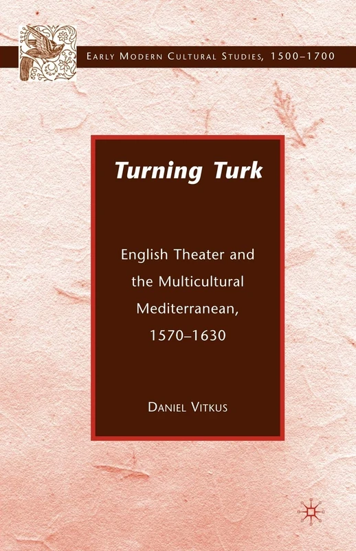 Turning Turk: English Theater and the Multicultural Mediterranean (Early Modern Cultural Studies 1500–1700)