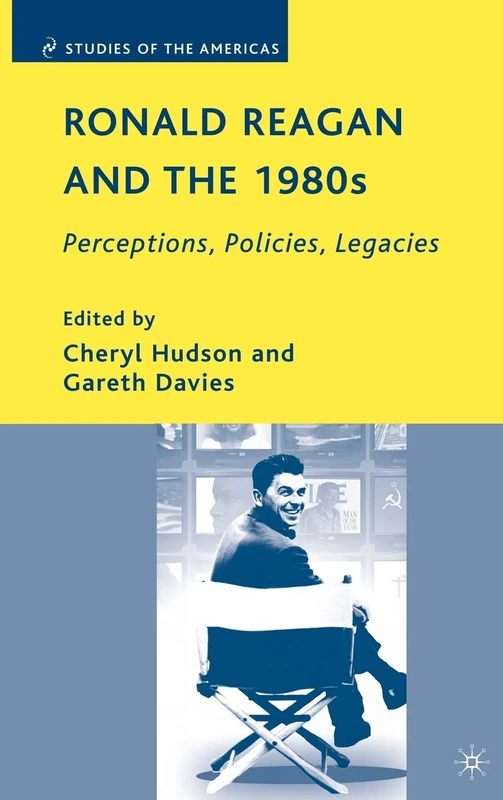 Ronald Reagan and the 1980s: Perceptions, Policies, Legacies (Studies of the Americas)
