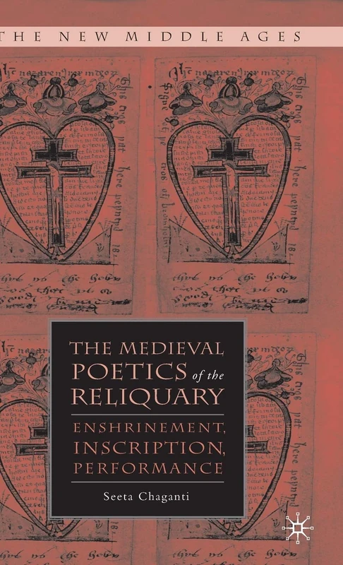 The Medieval Poetics of the Reliquary: Enshrinement, Inscription, Performance (The New Middle Ages)