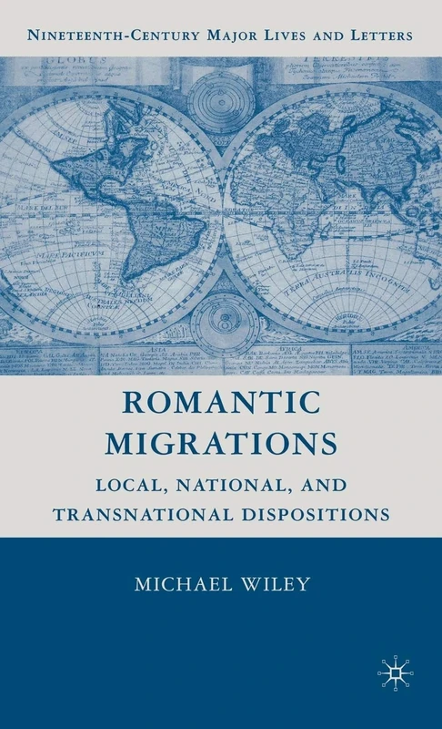 Romantic Migrations: Local, National, and Transnational Dispositions (Nineteenth-Century Major Lives and Letters)