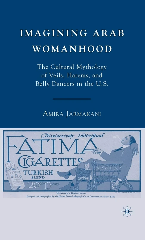 Imagining Arab Womanhood: The Cultural Mythology of Veils, Harems, and Belly Dancers in the U.S.