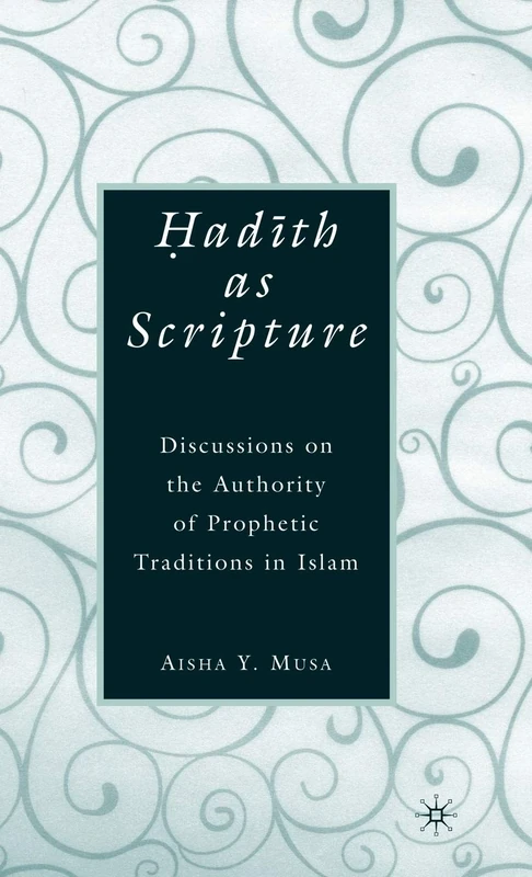 ?ad?th As Scripture: Discussions on the Authority of Prophetic Traditions in Islam