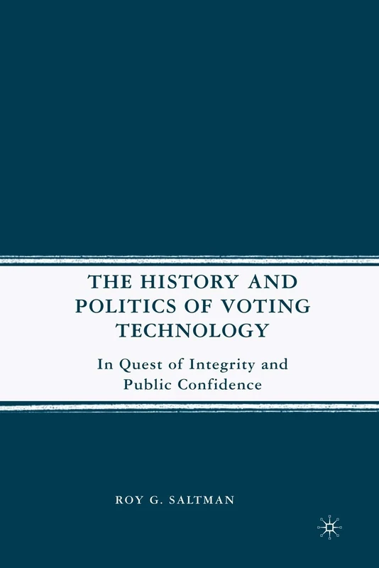 The History and Politics of Voting Technology: In Quest of Integrity and Public Confidence