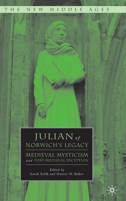 Julian of Norwich's Legacy: Medieval Mysticism and Post-Medieval Reception (The New Middle Ages)